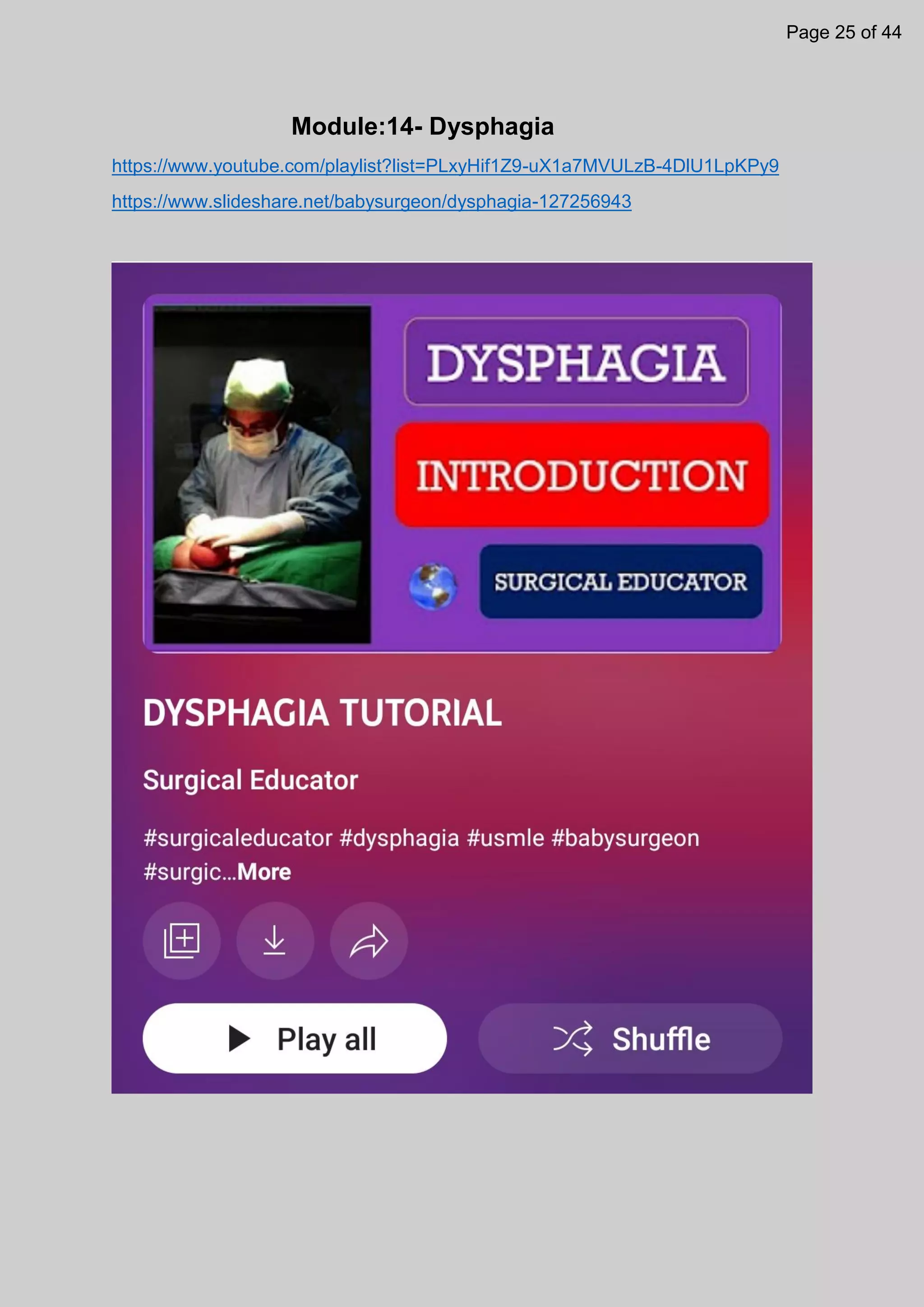 Module:14- Dysphagia
https://www.youtube.com/playlist?list=PLxyHif1Z9-uX1a7MVULzB-4DlU1LpKPy9
https://www.slideshare.net/babysurgeon/dysphagia-127256943
Page 25 of 44
 