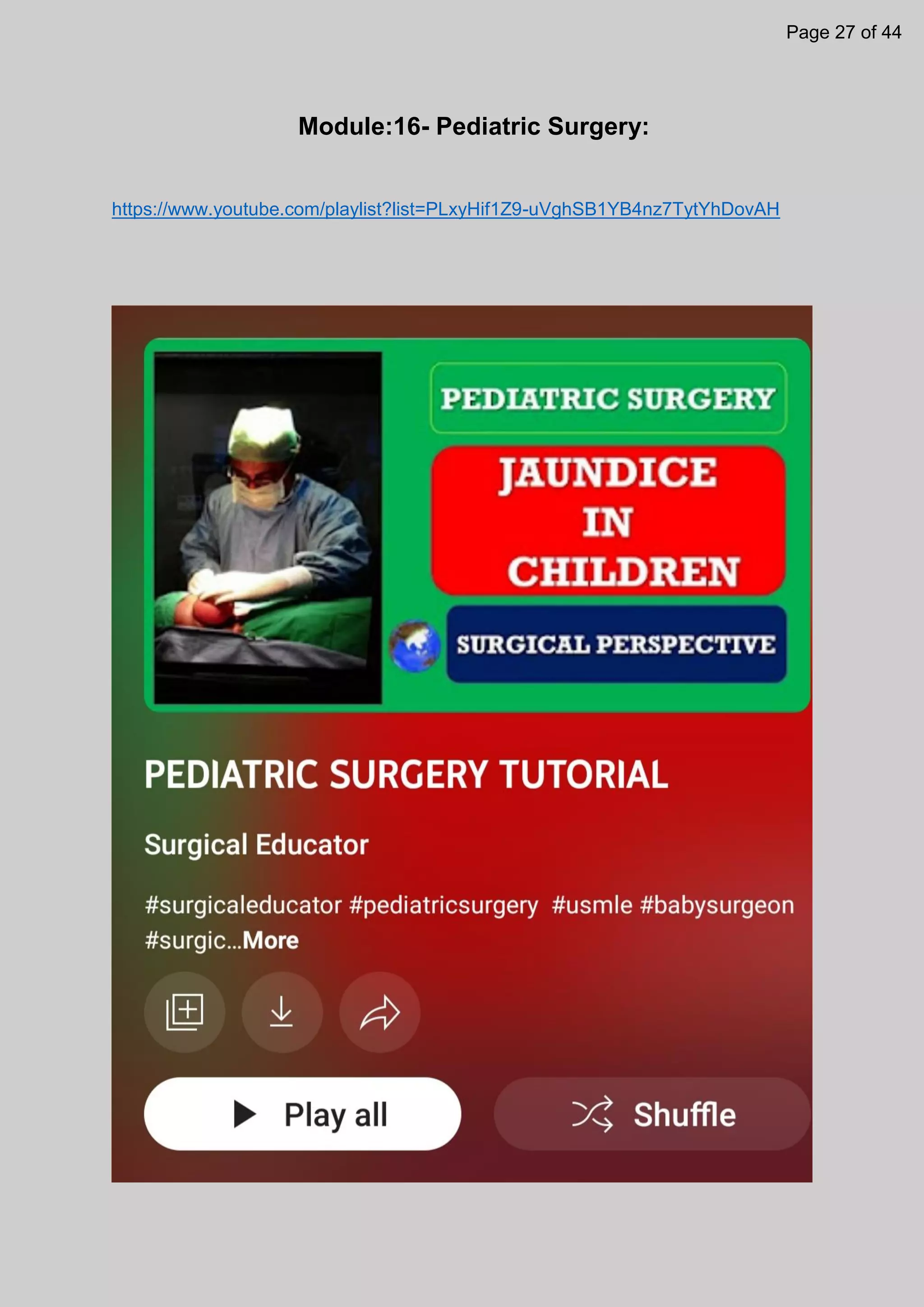 Module:16- Pediatric Surgery:
https://www.youtube.com/playlist?list=PLxyHif1Z9-uVghSB1YB4nz7TytYhDovAH
Page 27 of 44
 