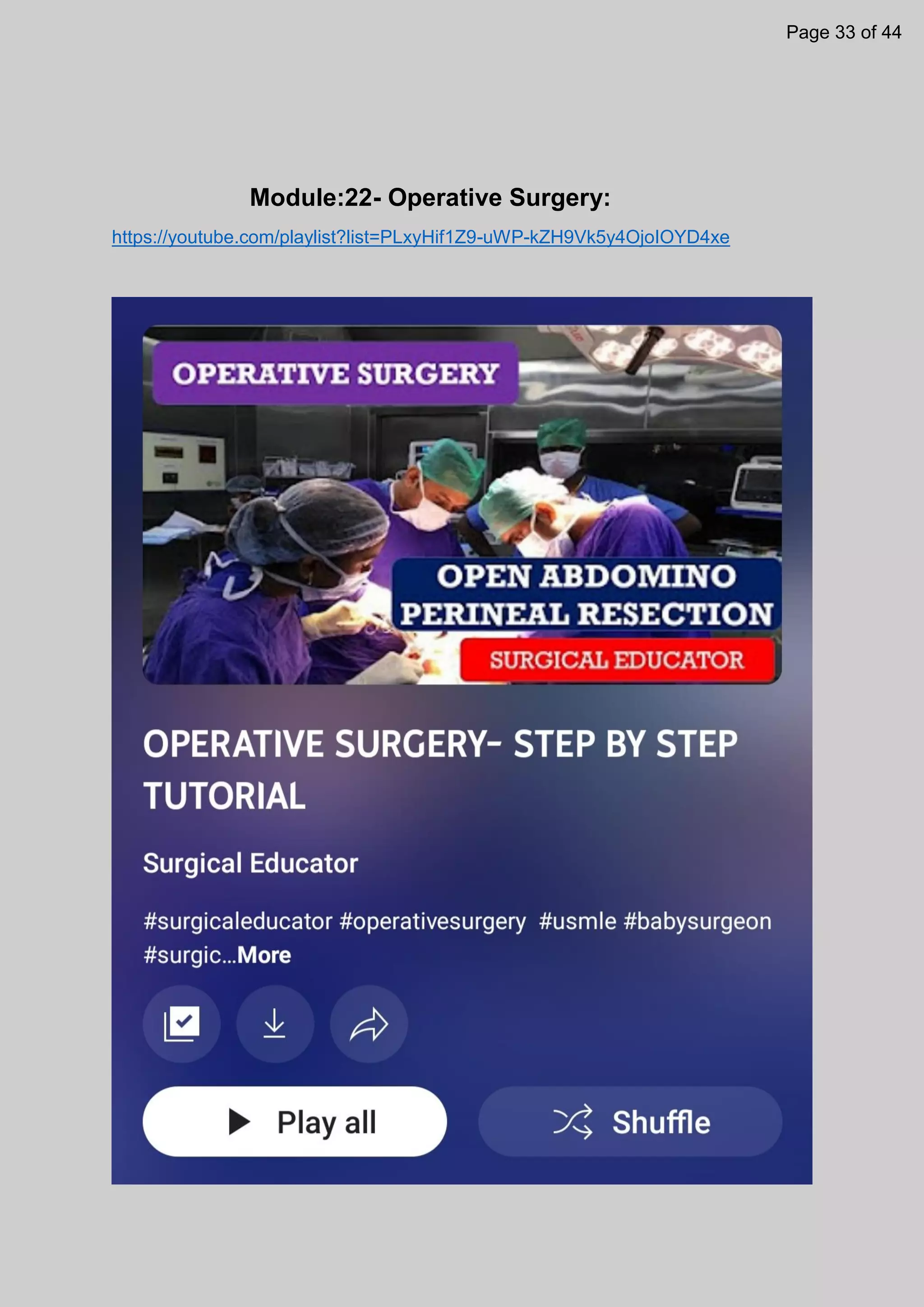 Module:22- Operative Surgery:
https://youtube.com/playlist?list=PLxyHif1Z9-uWP-kZH9Vk5y4OjoIOYD4xe
Page 33 of 44
 