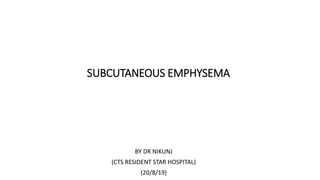 SUBCUTANEOUS EMPHYSEMA
BY DR NIKUNJ
(CTS RESIDENT STAR HOSPITAL)
(20/8/19)
 