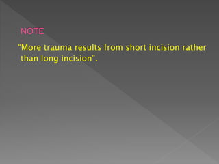 “More trauma results from short incision rather
than long incision”.
 