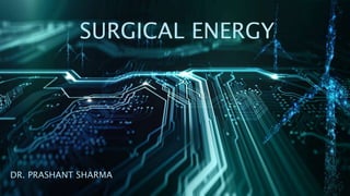 - DR. PRASHANT SHARMA
SURGICAL ENERGY
DR. PRASHANT SHARMA
 