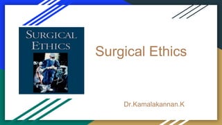 Surgical Ethics
Dr.Kamalakannan.K
 