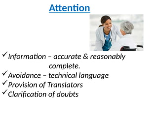 Attention
Information – accurate & reasonably
complete.
Avoidance – technical language
Provision of Translators
Clarification of doubts
 