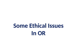 Some Ethical Issues
In OR
 