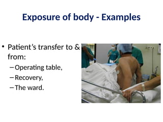 Exposure of body - Examples
• Patient’s transfer to &
from:
–Operating table,
–Recovery,
–The ward.
 