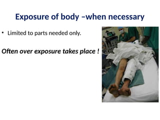 Exposure of body –when necessary
• Limited to parts needed only.
Often over exposure takes place !
 