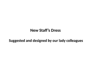 New Staff’s Dress
Suggested and designed by our lady colleagues
 