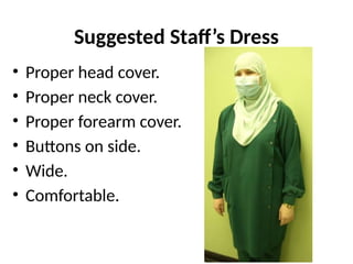 Suggested Staff’s Dress
• Proper head cover.
• Proper neck cover.
• Proper forearm cover.
• Buttons on side.
• Wide.
• Comfortable.
 