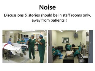 Noise
Discussions & stories should be in staff rooms only,
away from patients !
 