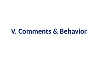V. Comments & Behavior
 