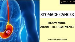 www.surgicalgastro.com
STOMACH CANCER
KNOW MORE
ABOUT THE TREATMENTS
 