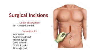 Surgical Incisions
Under observation:
Dr. Hameed ahmed
Submitted By:
Amr kamal
Muhammadyosif
Heleen ayoub
Zikra Hussein
SinahiShawkat
Dunya jameel
 