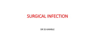 SURGICAL INFECTION
DR SS KAMBLE
 