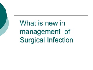 What is new in
management of
Surgical Infection
 