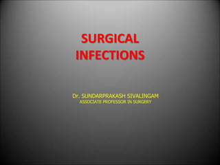 SURGICAL
INFECTIONS
Dr. SUNDARPRAKASH SIVALINGAM
ASSOCIATE PROFESSOR IN SURGERY
 