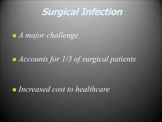 Surgical Infection
 A major challenge
 Accounts for 1/3 of surgical patients
 Increased cost to healthcare
 