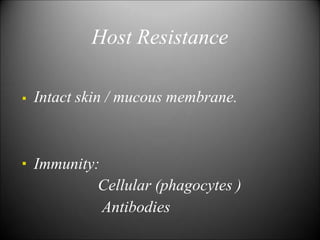 Host Resistance
 Intact skin / mucous membrane.
 Immunity:
Cellular (phagocytes )
Antibodies
 