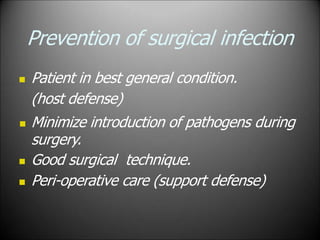 Prevention of surgical infection
 Patient in best general condition.
(host defense)
 Minimize introduction of pathogens during
surgery.
 Good surgical technique.
 Peri-operative care (support defense)
 