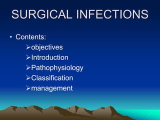 SURGICAL INFECTIONS
• Contents:
objectives
Introduction
Pathophysiology
Classification
management
1
 