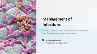 Management of
Infections
Explore the fundamental principles of antimicrobial therapy and understand
how it plays a critical role in treating infectious diseases.
By Dr Immad ud din
Postgraduate Urology resident
 