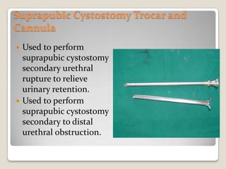 Suprapubic Cystostomy Trocar and CannulaUsed to perform suprapubic cystostomy secondary urethral rupture to relieve urinary retention.Used to perform suprapubic cystostomy secondary to distal urethral obstruction.