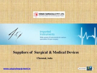 Suppliers of Surgical & Medical Devices
www.surgicalequipment.in
Chennai, India
 