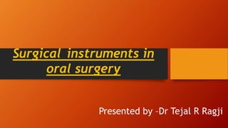 Surgical instruments in
oral surgery
Presented by –Dr Tejal R Ragji
 