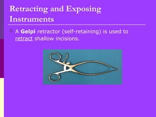  A Gelpi retractor (self-retaining) is used to
retract shallow incisions.
Retracting and Exposing
Instruments
 