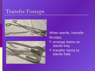 Transfer Forceps
When sterile, transfer
forceps;
 arrange items on
sterile tray
 transfer items to
sterile field
 