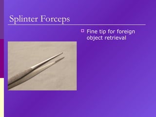 Splinter Forceps
 Fine tip for foreign
object retrieval
 