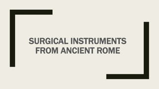 SURGICAL INSTRUMENTS
FROM ANCIENT ROME
 