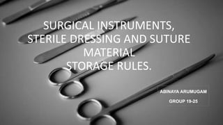 SURGICAL INSTRUMENTS,
STERILE DRESSING AND SUTURE
MATERIAL
STORAGE RULES.
ABINAYA ARUMUGAM
GROUP 19-25
 