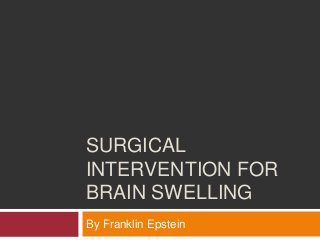 SURGICAL
INTERVENTION FOR
BRAIN SWELLING
By Franklin Epstein
 