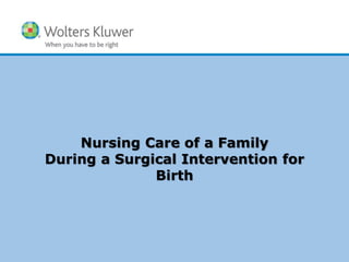Nursing Care of a Family
During a Surgical Intervention for
Birth
 
