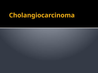 Cholangiocarcinoma
 