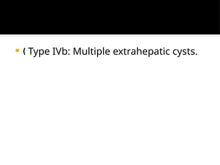  Type IVb: Multiple extrahepatic cysts.
„
 