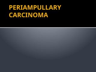 PERIAMPULLARY
CARCINOMA
 