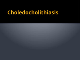 Choledocholithiasis
 