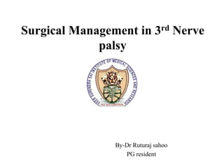 Surgical Management in 3rd Nerve
palsy
By-Dr Ruturaj sahoo
PG resident
 