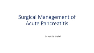 Surgical Management of
Acute Pancreatitis
Dr. Hanzla Khalid
 