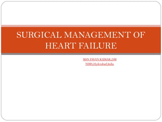 SURGICAL MANAGEMENT OF
     HEART FAILURE
           MSN PAVAN KUMAR,DM
            NIMS,Hyderabad,India
                              .
 