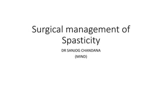 Surgical management of
Spasticity
DR SANJOG CHANDANA
(MIND)
 