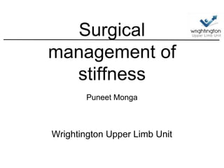 Surgical
management of
stiffness
Puneet Monga
Wrightington Upper Limb Unit
 
