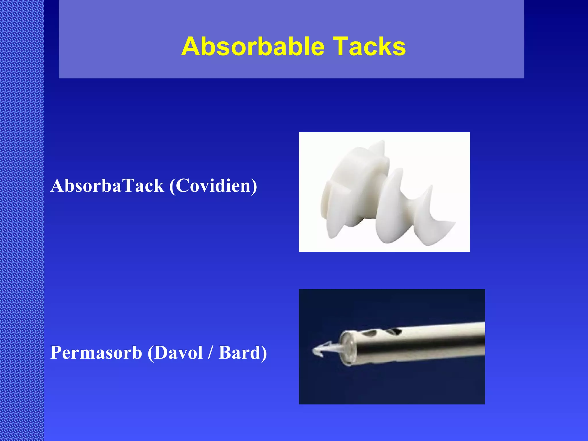 Absorbable Tacks AbsorbaTack (Covidien)  Permasorb (Davol / Bard) 