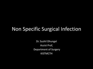 Non Specific Surgical Infection
Dr. Sushil Dhungel
Assist Prof,
Department of Surgery
KISTMCTH
 