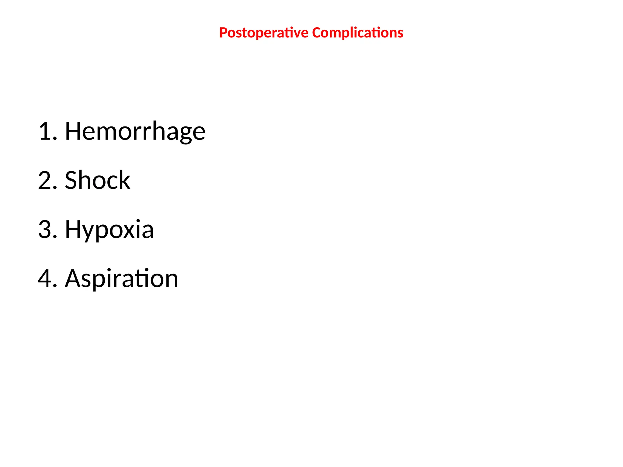 Postoperative Complications
1. Hemorrhage
2. Shock
3. Hypoxia
4. Aspiration
 