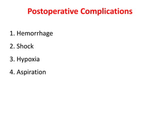 Postoperative Complications
1. Hemorrhage
2. Shock
3. Hypoxia
4. Aspiration
 