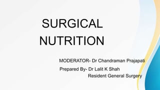 SURGICAL
NUTRITION
MODERATOR- Dr Chandraman Prajapati
Prepared By- Dr Lalit K Shah
Resident General Surgery
 