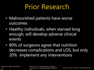 Prior Research
• Malnourished patients have worse
outcomes
• Healthy individuals, when starved long
enough, will develop a...